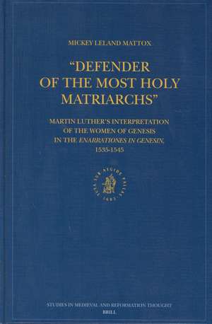 "Defender of the Most Holy Matriarchs": Martin Luther’s Interpretation of the Women of Genesis in the Enarrationes in Genesin, 1535-1545 de Mickey Leland Mattox