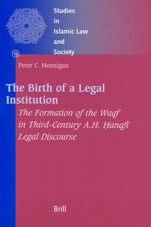 The Birth of a Legal Institution: The Formation of the Waqf in Third-Century A.H. Ḥanafī Legal Discourse de Peter Hennigan