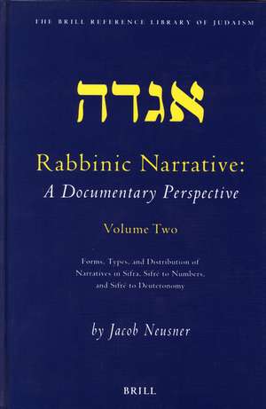 Rabbinic Narrative: A Documentary Perspective, Volume Two: Forms, Types and Distribution of Narratives in Sifra, Sifré to Numbers, and Sifré to Deuteronomy de Jacob Neusner