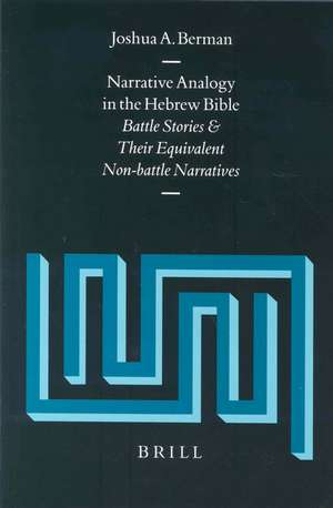 Narrative Analogy in the Hebrew Bible: Battle Stories and Their Equivalent Non-battle Narratives de Joshua Berman