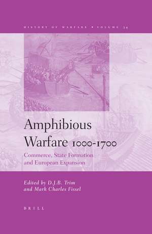 Amphibious Warfare 1000-1700: Commerce, State Formation and European Expansion de Trim