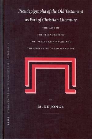 Pseudepigrapha of the Old Testament as Part of Christian Literature: The Case of the <i>Testaments of the Twelve Patriarchs</i> and the Greek <i>Life of Adam and Eve</i> de Marinus de Jonge