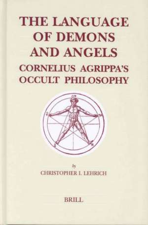 The Language of Demons and Angels: Cornelius Agrippa's Occult Philosophy de Christopher I. Lehrich