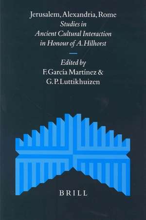 Jerusalem, Alexandria, Rome: Studies in Ancient Cultural Interaction in Honour of A. Hilhorst de Florentino García Martínez