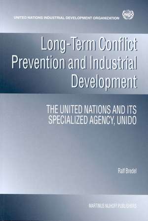 Long-term Conflict Prevention and Industrial Development: The United Nations and its Specialized Agency, UNIDO de Ralf Bredel