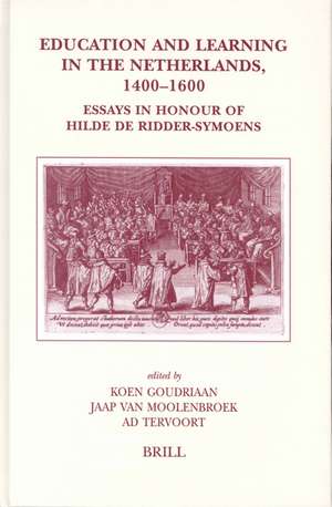 Education and Learning in the Netherlands, 1400-1600: Essays in Honour of Hilde de Ridder-Symoens de Koen Goudriaan