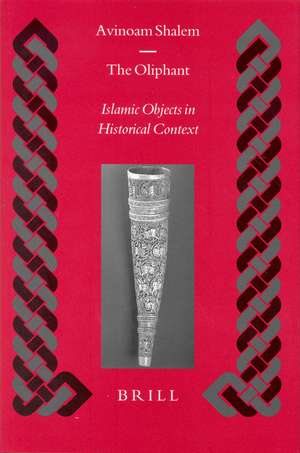 The Oliphant: Islamic Objects in Historical Context de Avinoam Shalem