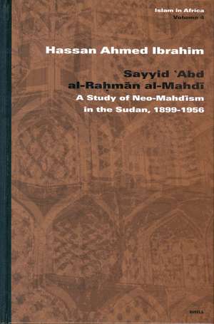 Sayyid ʿAbd al-Raḥmān al-Mahdī: A Study of Neo-Mahdīsm in the Sudan, 1899-1956 de Hassan Ibrahim