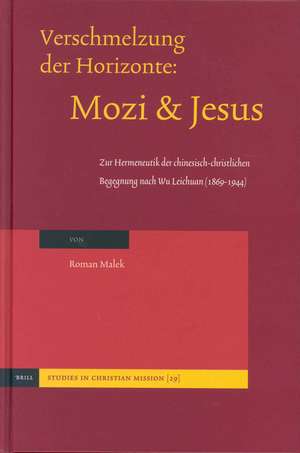 Verschmelzung der Horizonte: Mozi und Jesus: Zur Hermeneutik der chinesisch-christlichen Begegnung nach Wu Leichuan (1869-1944) de Dr.Roman Malek