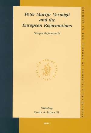 Peter Martyr Vermigli and the European Reformations: <i>Semper Reformanda</i> de Frank A. James