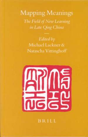 Mapping Meanings: The Field of New Learning in Late Qing China de Michael Lackner