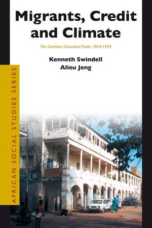 Migrants, Credit and Climate: The Gambian Groundnut Trade, 1834-1934 de Kenneth Swindell