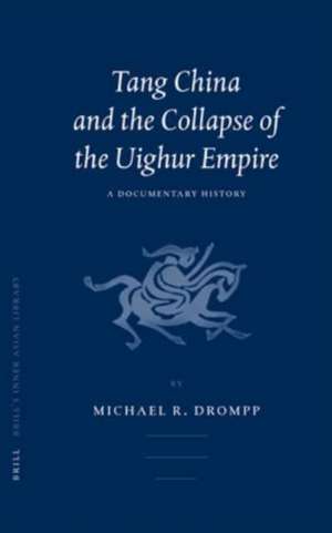 Tang China and the Collapse of the Uighur Empire: A Documentary History de Michael Drompp