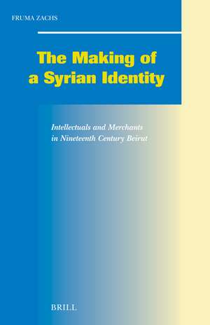 The Making of a Syrian Identity: Intellectuals and Merchants in Nineteenth-Century Beirut de Fruma Zachs