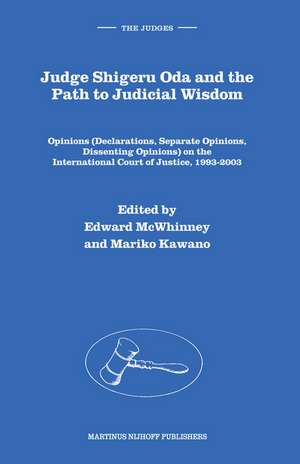 Judge Shigeru Oda and the Path to Judicial Wisdom: Opinions (Declarations, Separate Opinions, Dissenting Opinions) on the International Court of Justice, 1993-2003 de Edward McWhinney