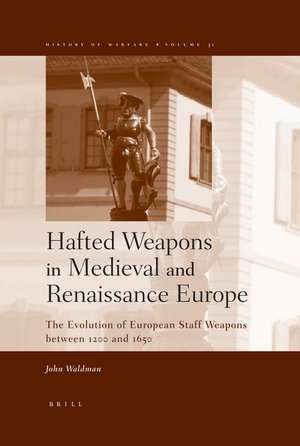 Hafted Weapons in Medieval and Renaissance Europe: The Evolution of European Staff Weapons between 1200 and 1650 de John Waldman