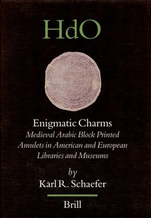 Enigmatic Charms: Medieval Arabic Block Printed Amulets in American and European Libraries and Museums de Schaefer