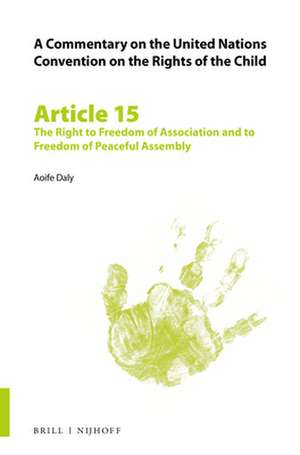 A Commentary on the United Nations Convention on the Rights of the Child, Article 15: The Right to Freedom of Association and to Freedom of Peaceful Assembly de Aoife Daly