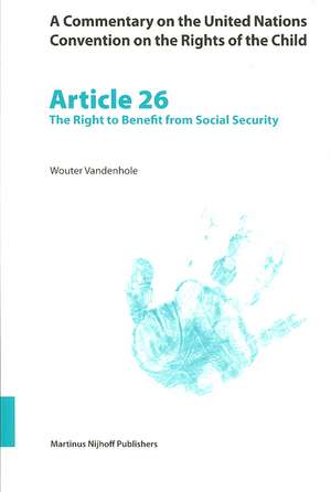 A Commentary on the United Nations Convention on the Rights of the Child, Article 26: The Right to Benefit from Social Security de Wouter Vandenhole