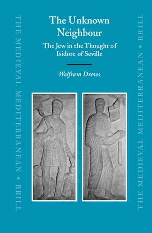 The Unknown Neighbour: The Jew in the Thought of Isidore of Seville de Wolfram Drews