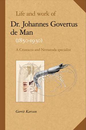 Life and work of Dr. Johannes Govertus de Man (1850-1930): A Crustacea and Nematoda specialist de Gerrit Karssen