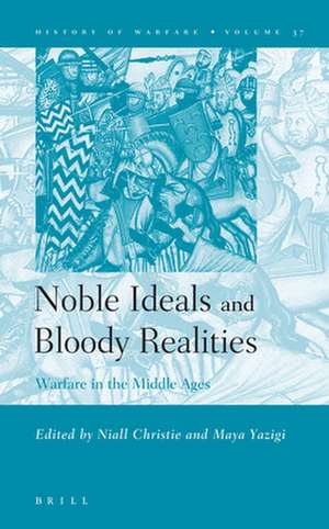 Noble Ideals and Bloody Realities: Warfare in the Middle Ages de Niall Christie