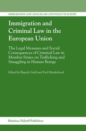 Immigration and Criminal Law in the European Union: The Legal Measures and Social Consequences of Criminal Law in Member States on Trafficking and Smuggling in Human Beings de Elspeth Guild