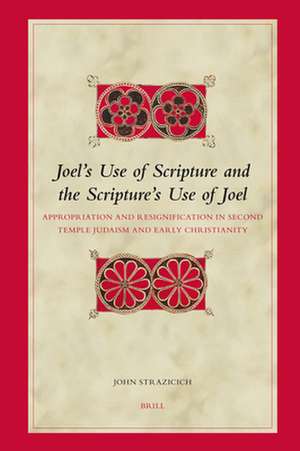 Joel’s Use of Scripture and the Scripture’s Use of Joel: Appropriation and Resignification in Second Temple Judaism and Early Christianity de John Strazicich