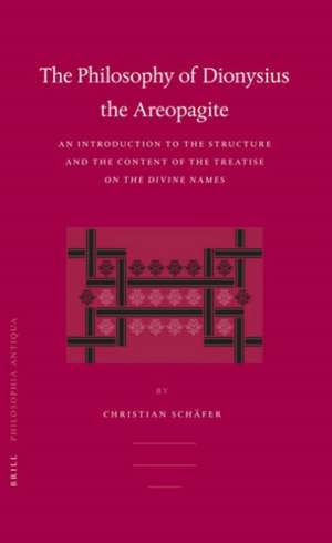 The Philosophy of Dionysius the Areopagite: An Introduction to the Structure and the Content of the Treatise <i>On the Divine Names</i> de Christian Schäfer