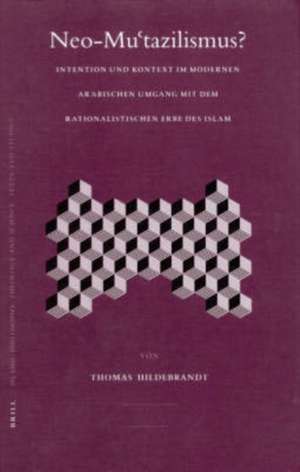 Neo-Muʿtazilismus?: Intention und Kontext im modernen arabischen Umgang mit dem rationalistischen Erbe des Islam de Thomas Hildebrandt