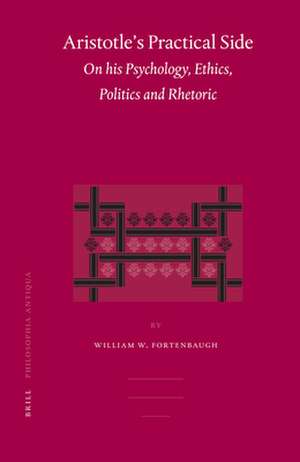 Aristotle's Practical Side: On his Psychology, Ethics, Politics and Rhetoric de William Fortenbaugh