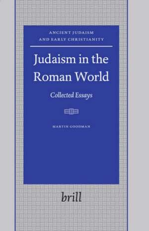 Judaism in the Roman World: Collected Essays de Martin Goodman