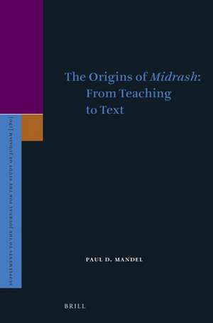 The Origins of <i>Midrash</i>: From Teaching to Text de Paul D. Mandel