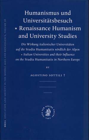 Humanismus und Universitätsbesuch - Renaissance Humanism and University Studies: Die Wirkung italienischer Universitäten auf die <i>Studia Humanitatis</i> nördlich der Alpen - Italian Universities and their Influence on the <i>Studia Humanitatis</i> in Northern Europe de Agostino Sottili