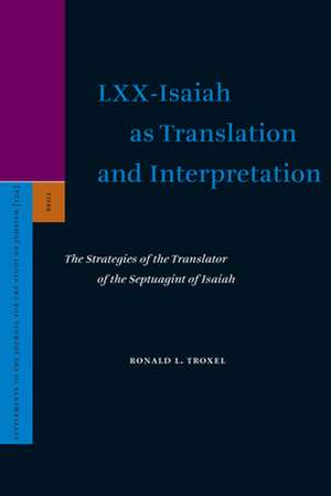 LXX-Isaiah as Translation and Interpretation: The Strategies of the Translator of the Septuagint of Isaiah de Ronald Troxel