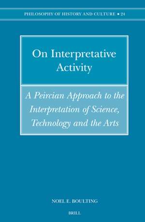 On Interpretative Activity: A Peircian Approach to the Interpretation of Science, Technology and the Arts de Noel Boulting