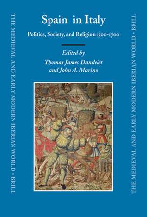 Spain in Italy: Politics, Society, and Religion 1500-1700 de Thomas Dandelet