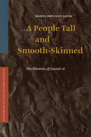 A People Tall and Smooth-Skinned: The Rhetoric of Isaiah 18 de Marta Høyland Lavik