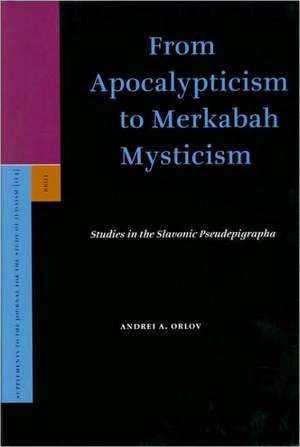 From Apocalypticism to Merkabah Mysticism: Studies in the Slavonic Pseudepigrapha de Andrei Orlov