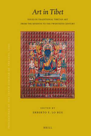 Proceedings of the Tenth Seminar of the IATS, 2003. Volume 13: Art in Tibet: Issues in Traditional Tibetan Art from the Seventh to the Twentieth Century de Erberto Lo Bue