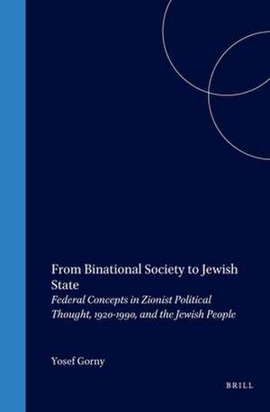 From Binational Society to Jewish State: Federal Concepts in Zionist Political Thought, 1920-1990, and the Jewish People de Yosef Gorny