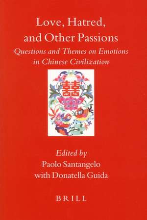 Love, Hatred, and Other Passions: Questions and Themes on Emotions in Chinese Civilization de Paolo Santangelo