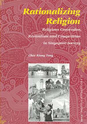 Rationalizing Religion: Religious Conversion, Revivalism and Competition in Singapore Society de Chee-Kiong Tong