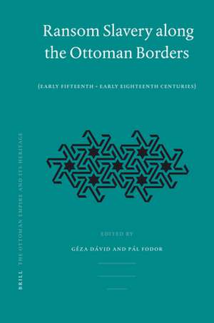 Ransom Slavery along the Ottoman Borders: (Early Fifteenth - Early Eighteenth Centuries) de Geza David