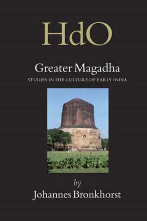 Greater Magadha: Studies in the Culture of Early India de Johannes Bronkhorst