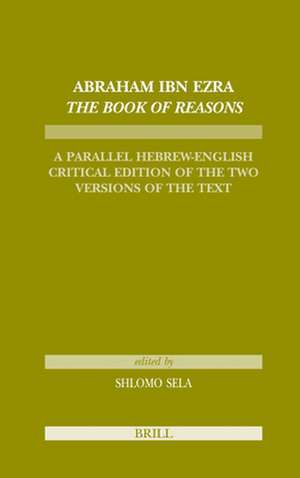 Abraham Ibn Ezra <i>The Book of Reasons</i>: A Parallel Hebrew-English Critical Edition of the Two Versions of the Text de Shlomo Sela