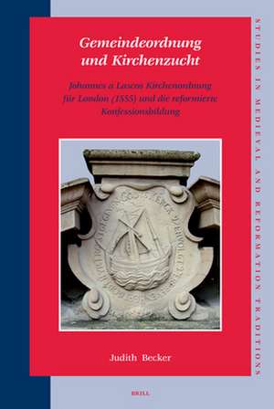 Gemeindeordnung und Kirchenzucht: Johannes a Lascos Kirchenordnung für London (1555) und die reformierte Konfessionsbildung de Judith Becker