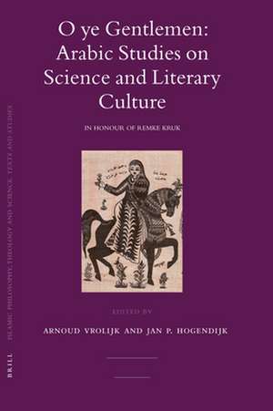 O ye Gentlemen: Arabic Studies on Science and Literary Culture: In Honour of Remke Kruk de Arnoud Vrolijk