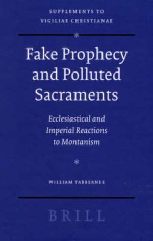 Fake Prophecy and Polluted Sacraments: Ecclesiastical and Imperial Reactions to Montanism de William Tabbernee