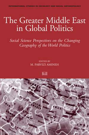 The Greater Middle East in Global Politics: Social Science Perspectives on the Changing Geography of the World Politics de Mehdi Amineh